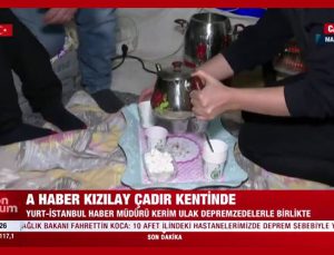 A Haber’den deprem çadırına methiye: Çayımız da hazır